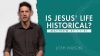 Is Jesus’ Life Historical?