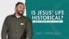 Is Jesus’ Life Historical?