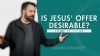 Is Jesus’ Offer Desirable?